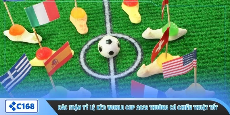 Các trận tỷ lệ kèo World Cup 2026 thường có chiến thuật tốt