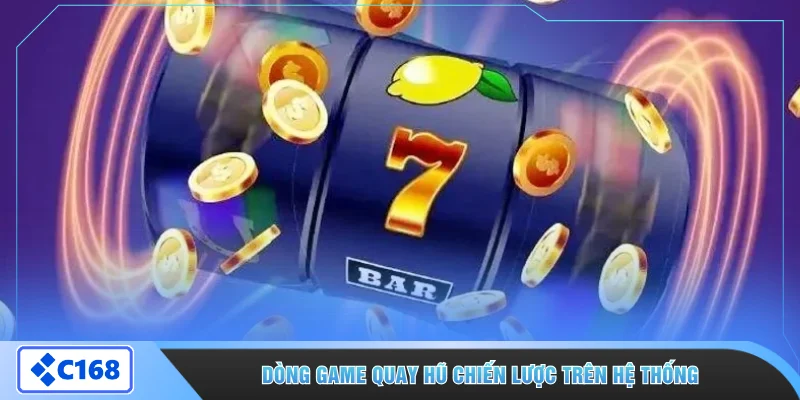 Dòng game quay hũ chiến lược trên hệ thống